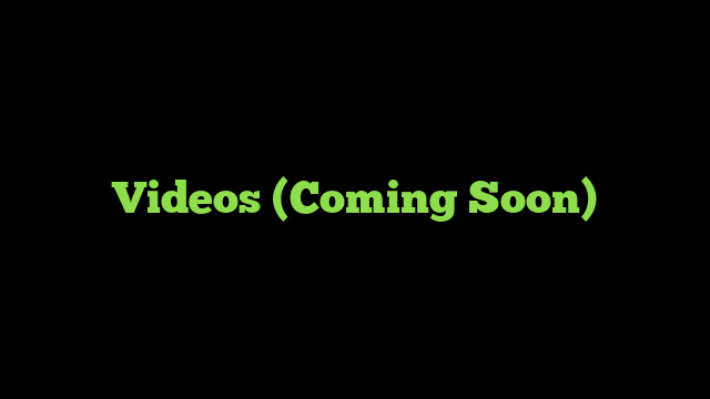 Videos (Coming Soon)